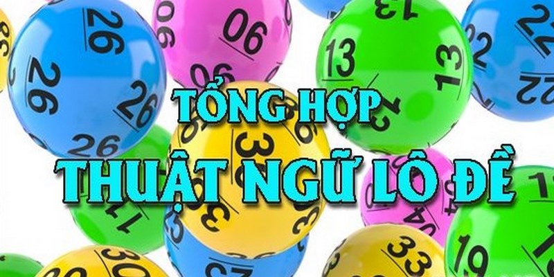 Tổng hợp thuật ngữ lô đề quan trọng nhất