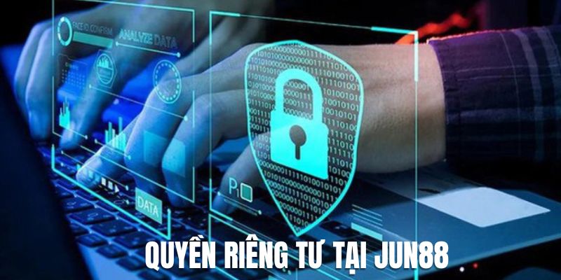 Thông tin sơ lược về quyền riêng tư tại Jun88 